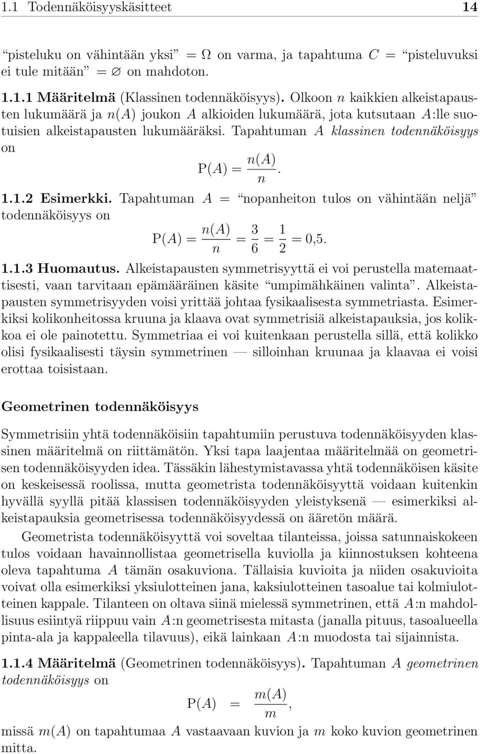 1.1.2 Esimerkki. Tapahtuman A = nopanheiton tulos on vähintään neljä todennäköisyys on P(A) = n(a) n = 3 6 = 1 2 = 0,5. 1.1.3 Huomautus.