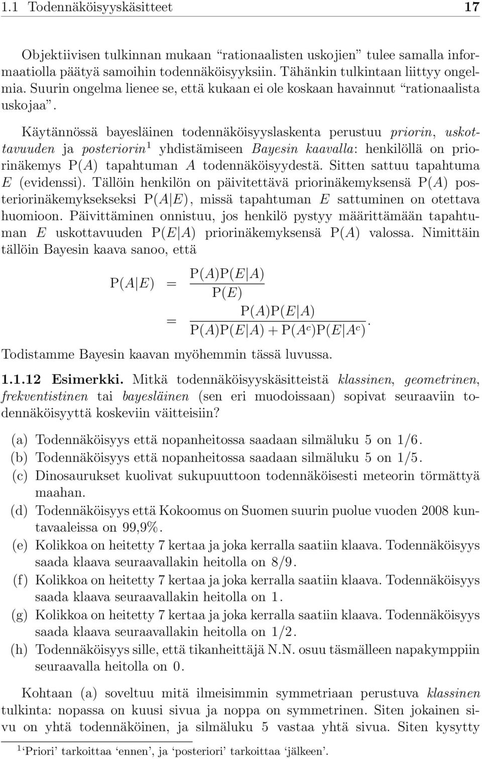 Käytännössä bayesläinen todennäköisyyslaskenta perustuu priorin, uskottavuuden ja posteriorin 1 yhdistämiseen Bayesin kaavalla: henkilöllä on priorinäkemys P(A) tapahtuman A todennäköisyydestä.