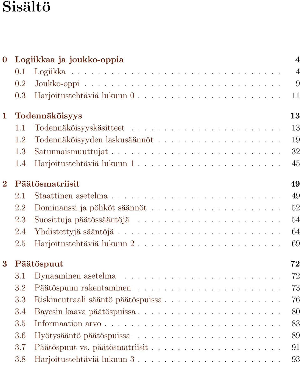 ..................... 45 2 Päätösmatriisit 49 2.1 Staattinen asetelma.......................... 49 2.2 Dominanssi ja pöhköt säännöt.................... 52 2.3 Suosittuja päätössääntöjä...................... 54 2.