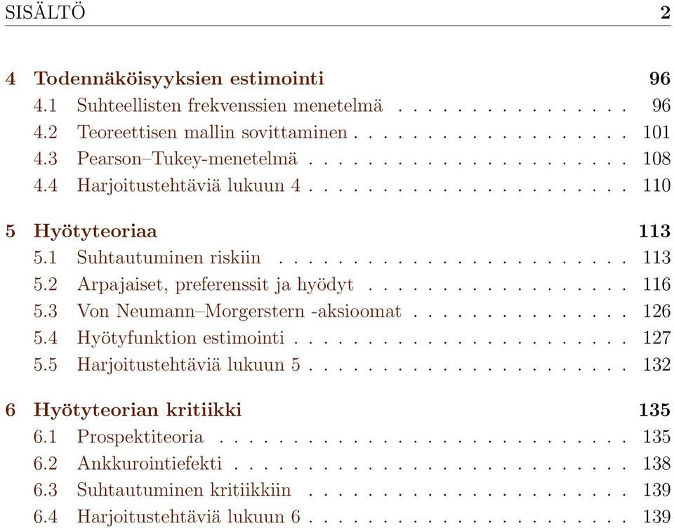 3 Von Neumann Morgerstern -aksioomat............... 126 5.4 Hyötyfunktion estimointi....................... 127 5.5 Harjoitustehtäviä lukuun 5...................... 132 6 Hyötyteorian kritiikki 135 6.