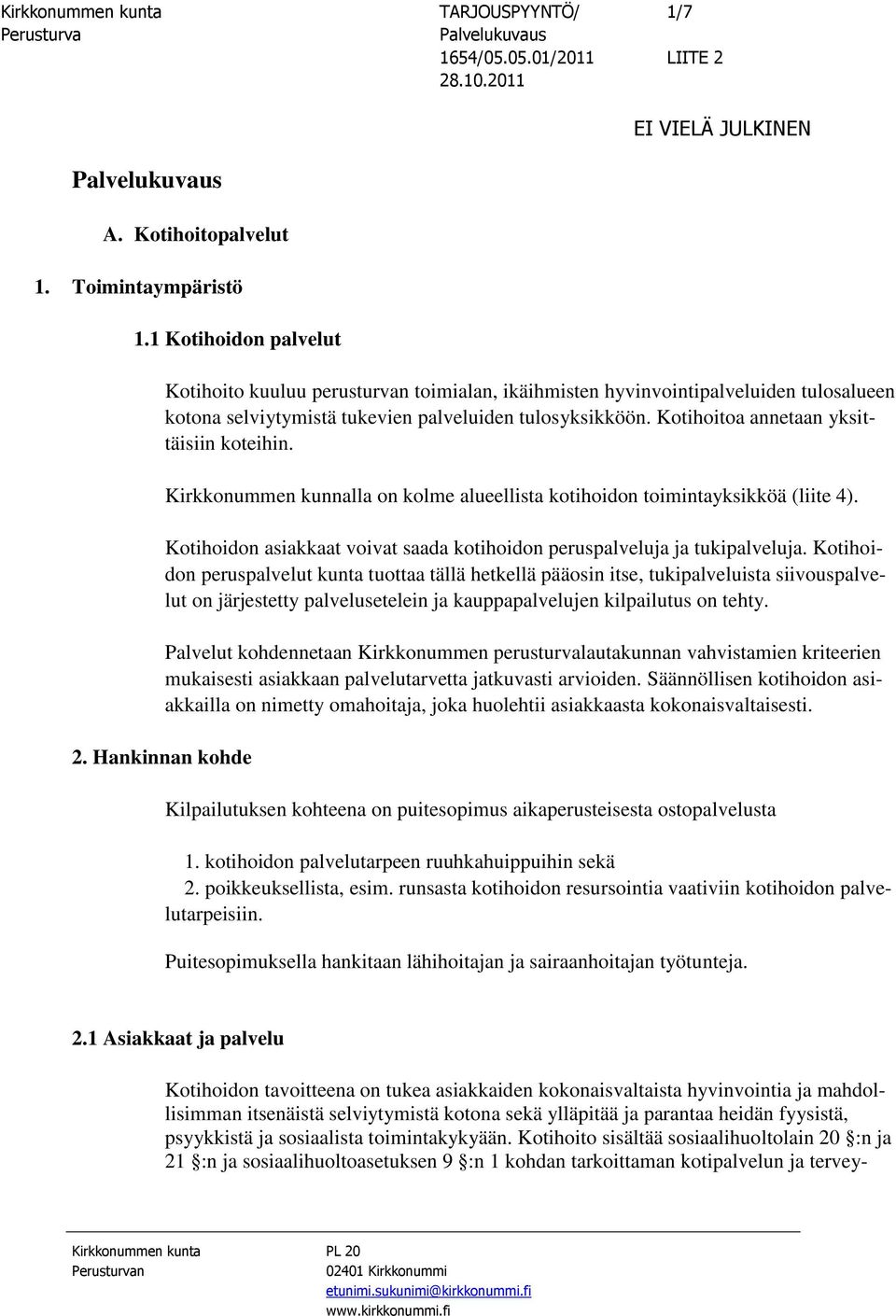 Kotihoitoa annetaan yksittäisiin koteihin. Kirkkonummen kunnalla on kolme alueellista kotihoidon toimintayksikköä (liite 4).