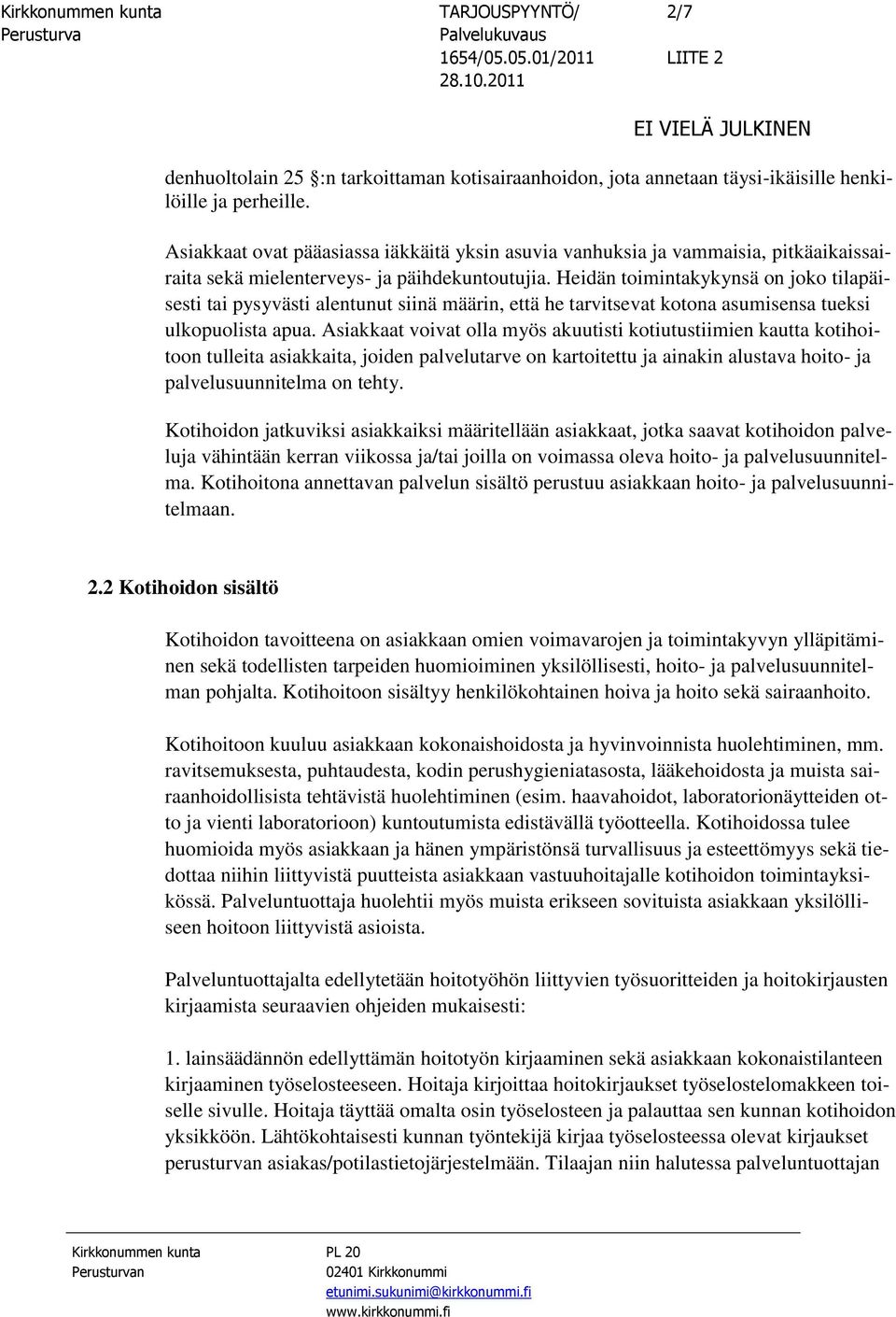 Heidän toimintakykynsä on joko tilapäisesti tai pysyvästi alentunut siinä määrin, että he tarvitsevat kotona asumisensa tueksi ulkopuolista apua.