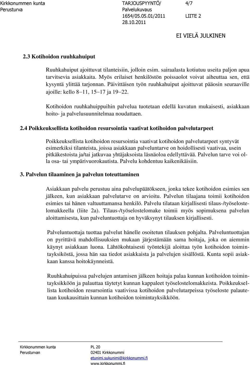 Kotihoidon ruuhkahuippuihin palvelua tuotetaan edellä kuvatun mukaisesti, asiakkaan hoito- ja palvelusuunnitelmaa noudattaen. 2.