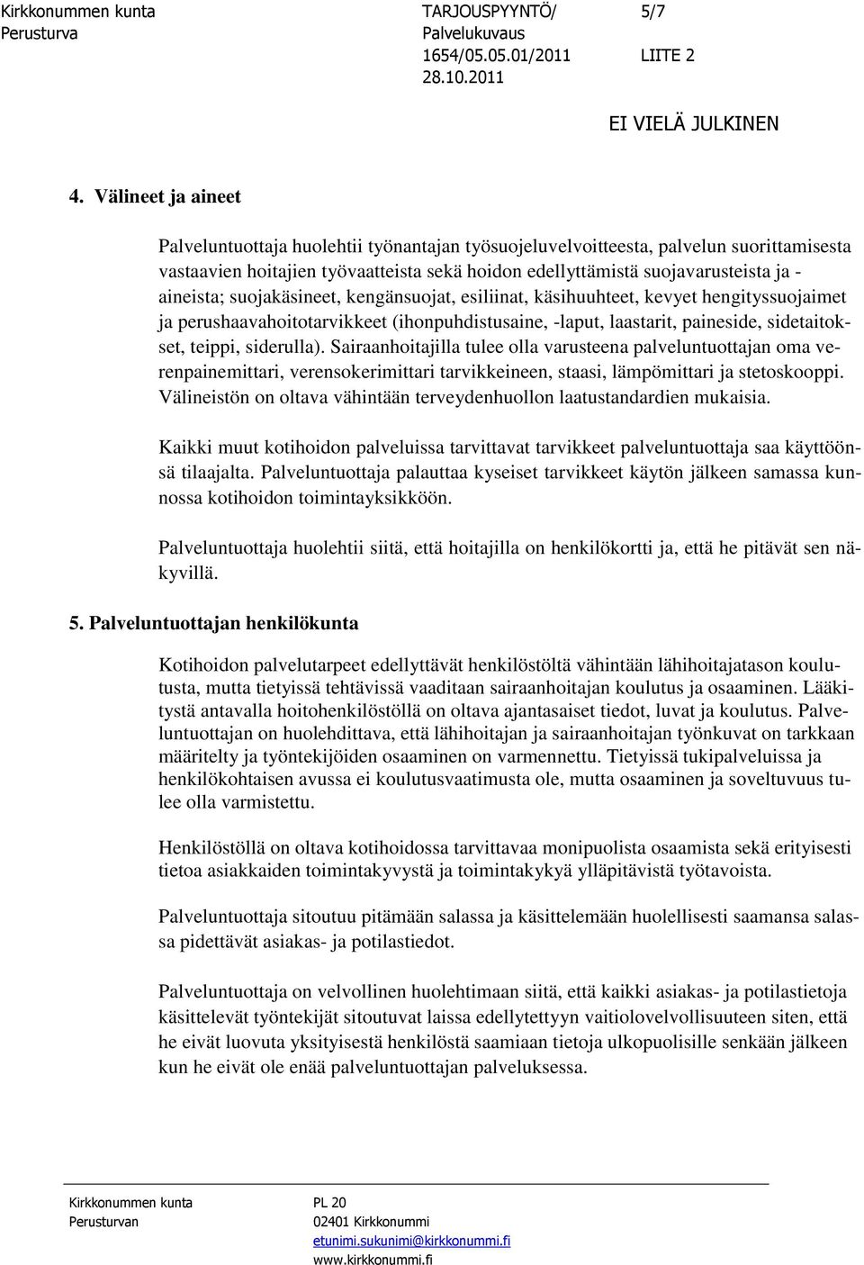 aineista; suojakäsineet, kengänsuojat, esiliinat, käsihuuhteet, kevyet hengityssuojaimet ja perushaavahoitotarvikkeet (ihonpuhdistusaine, -laput, laastarit, paineside, sidetaitokset, teippi,