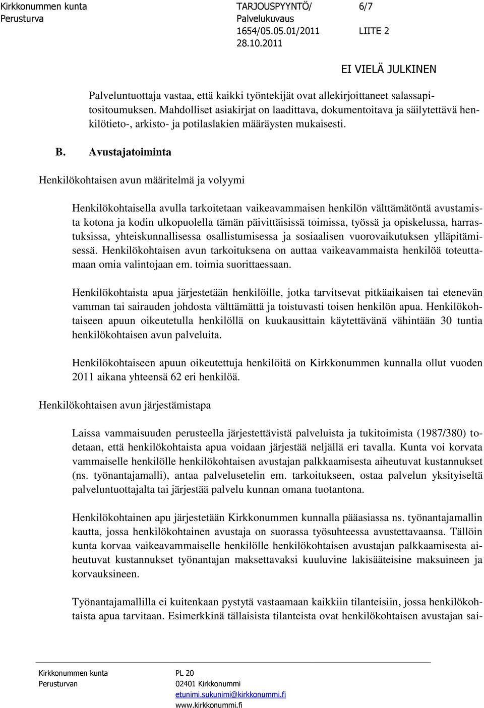 Avustajatoiminta Henkilökohtaisen avun määritelmä ja volyymi Henkilökohtaisella avulla tarkoitetaan vaikeavammaisen henkilön välttämätöntä avustamista kotona ja kodin ulkopuolella tämän