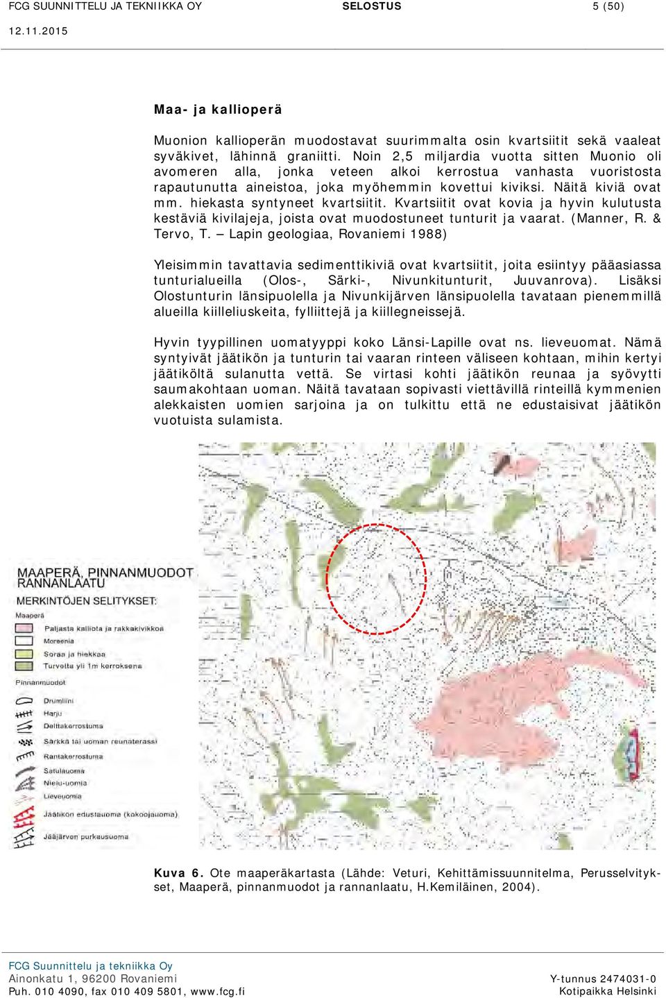 hiekasta syntyneet kvartsiitit. Kvartsiitit ovat kovia ja hyvin kulutusta kestäviä kivilajeja, joista ovat muodostuneet tunturit ja vaarat. (Manner, R. & Tervo, T.