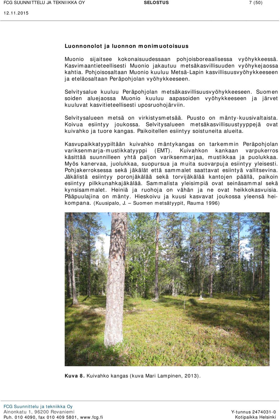 Selvitysalue kuuluu Peräpohjolan metsäkasvillisuusvyöhykkeeseen. Suomen soiden aluejaossa Muonio kuuluu aapasoiden vyöhykkeeseen ja järvet kuuluvat kasvitieteellisesti uposruohojärviin.