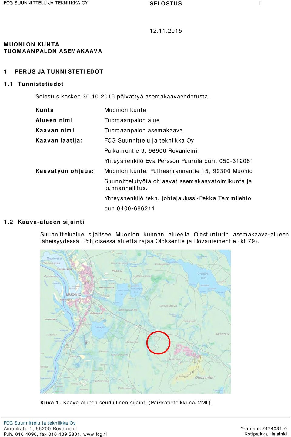 P puh. 050-312081 Kaavatyön ohjaus: Muonion kunta, Puthaanran nantie 15, 99300 Muonio Suunnittelutyötä ohjaavat asemakaavatoimikuntaa ja kunnanhallitus. Yhteyshenkilö tekn.