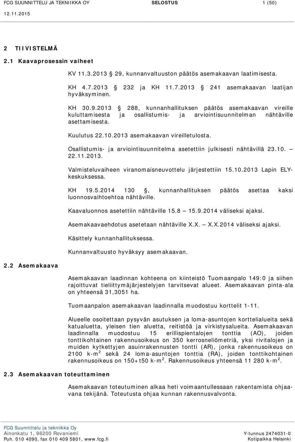 2013 288, kunnanhallituksen päätös asemakaavan vireille kuluttamisesta ja osallistumis- ja arviointisuunnitelman nähtäville asettamisesta. Kuulutus 22.10.2013 asemakaavan vireilletulosta.