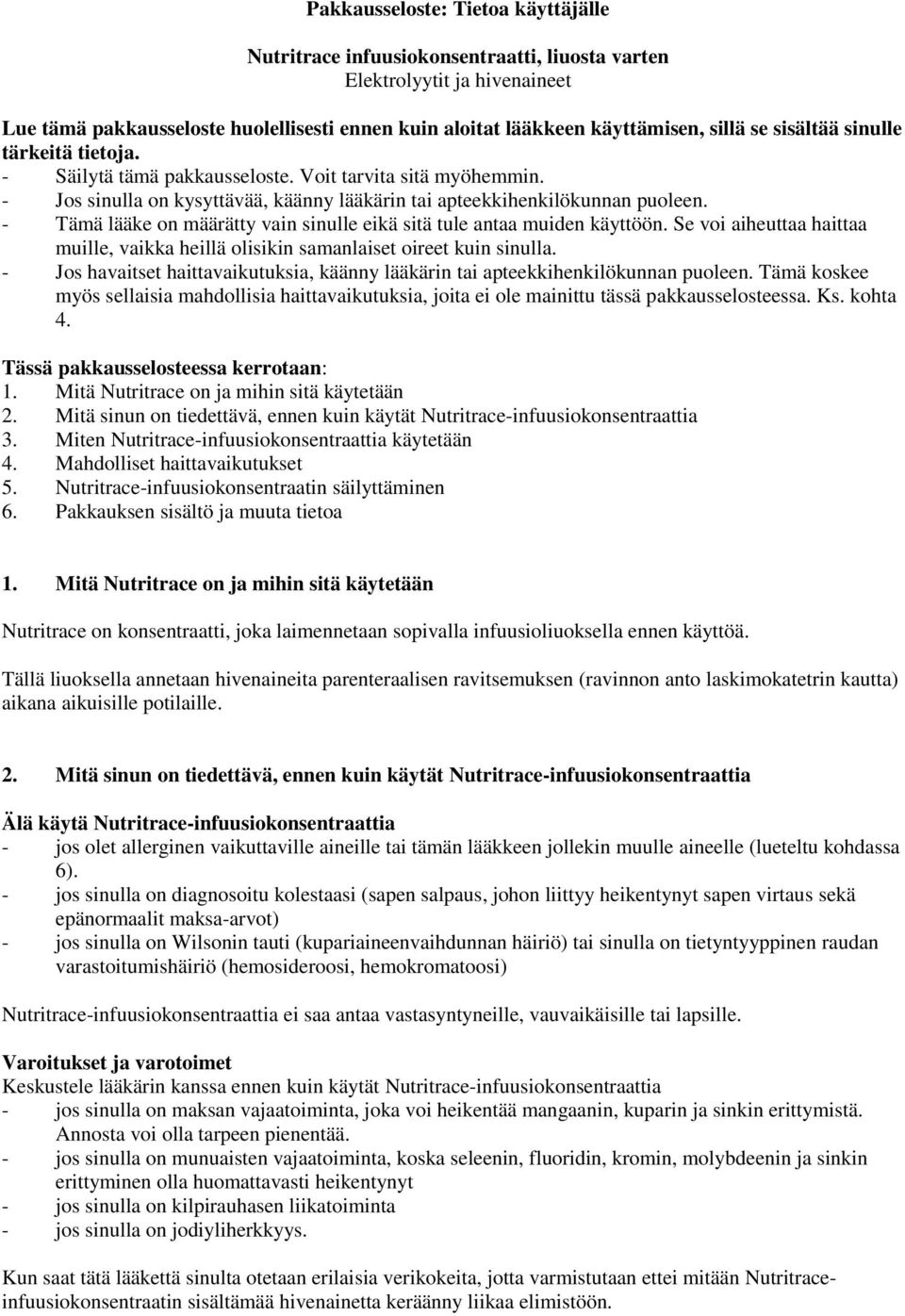 - Tämä lääke on määrätty vain sinulle eikä sitä tule antaa muiden käyttöön. Se voi aiheuttaa haittaa muille, vaikka heillä olisikin samanlaiset oireet kuin sinulla.