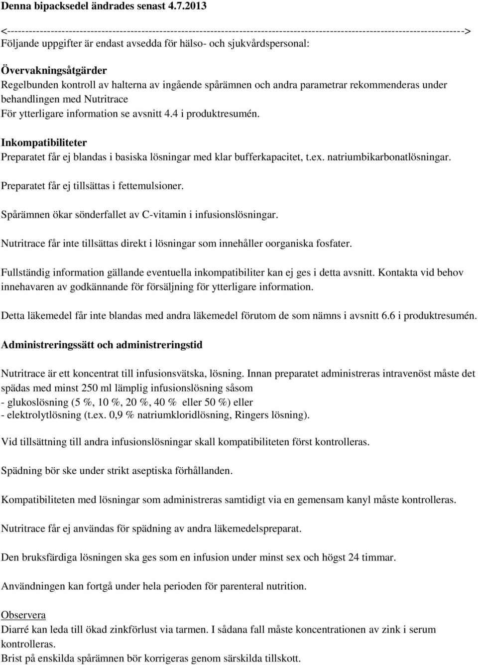 sjukvårdspersonal: Övervakningsåtgärder Regelbunden kontroll av halterna av ingående spårämnen och andra parametrar rekommenderas under behandlingen med Nutritrace För ytterligare information se