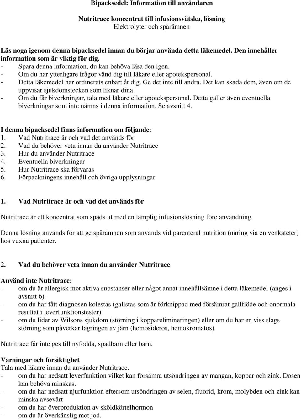 - Detta läkemedel har ordinerats enbart åt dig. Ge det inte till andra. Det kan skada dem, även om de uppvisar sjukdomstecken som liknar dina.