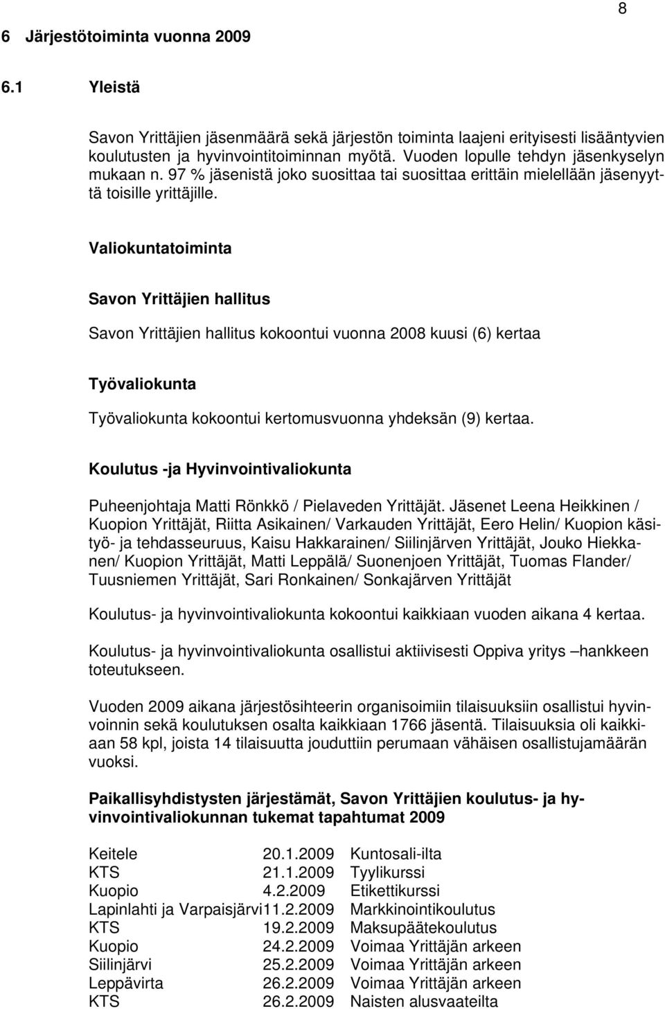 Valiokuntatoiminta Savon Yrittäjien hallitus Savon Yrittäjien hallitus kokoontui vuonna 2008 kuusi (6) kertaa Työvaliokunta Työvaliokunta kokoontui kertomusvuonna yhdeksän (9) kertaa.