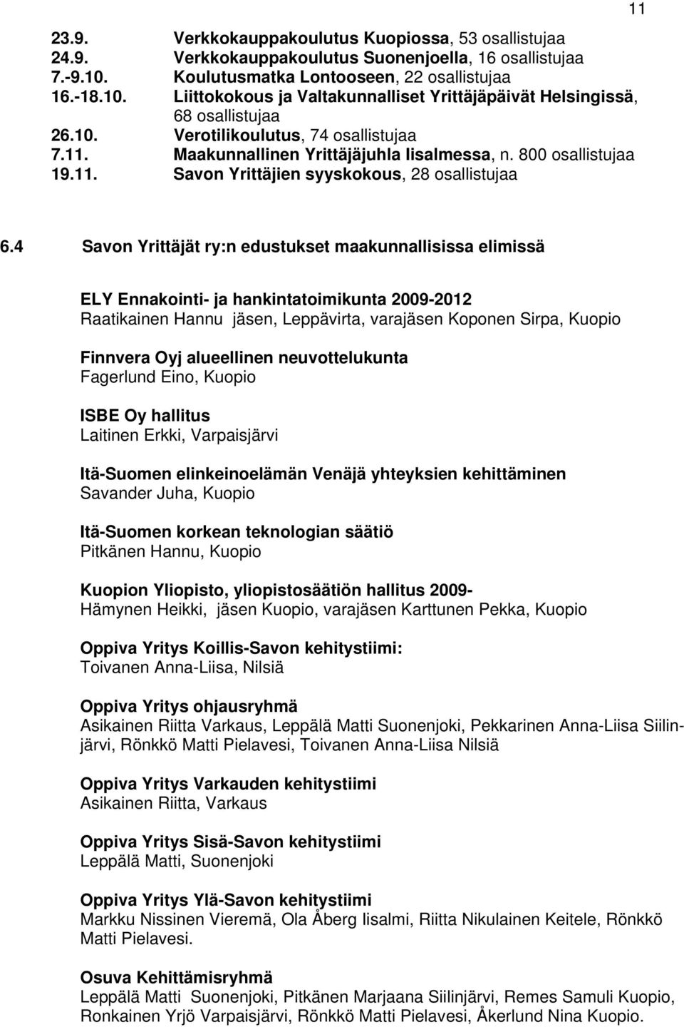 4 Savon Yrittäjät ry:n edustukset maakunnallisissa elimissä ELY Ennakointi- ja hankintatoimikunta 2009-2012 Raatikainen Hannu jäsen, Leppävirta, varajäsen Koponen Sirpa, Finnvera Oyj alueellinen