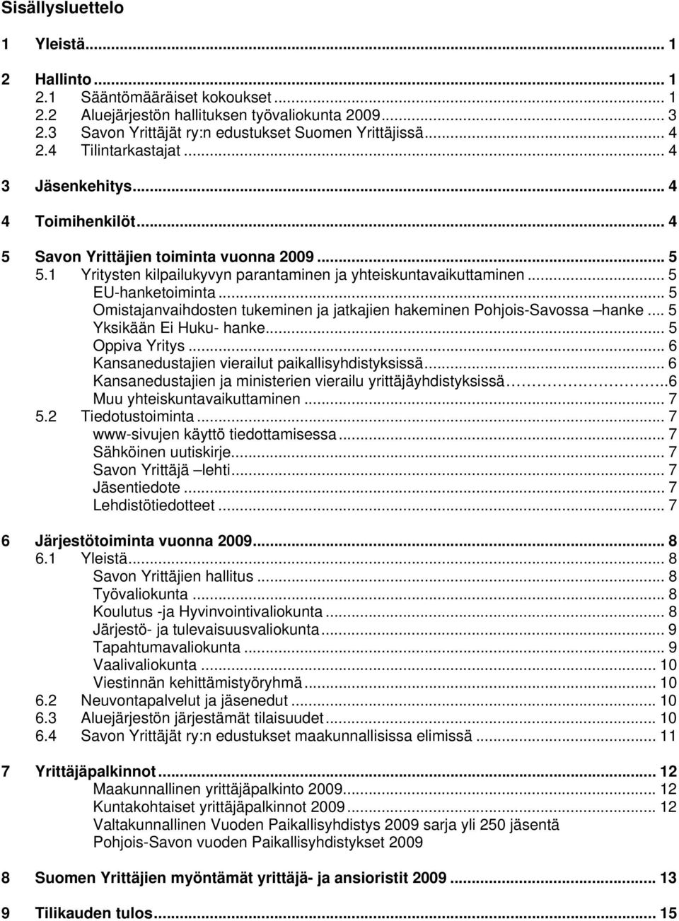 .. 5 Omistajanvaihdosten tukeminen ja jatkajien hakeminen Pohjois-Savossa hanke... 5 Yksikään Ei Huku- hanke... 5 Oppiva Yritys... 6 Kansanedustajien vierailut paikallisyhdistyksissä.