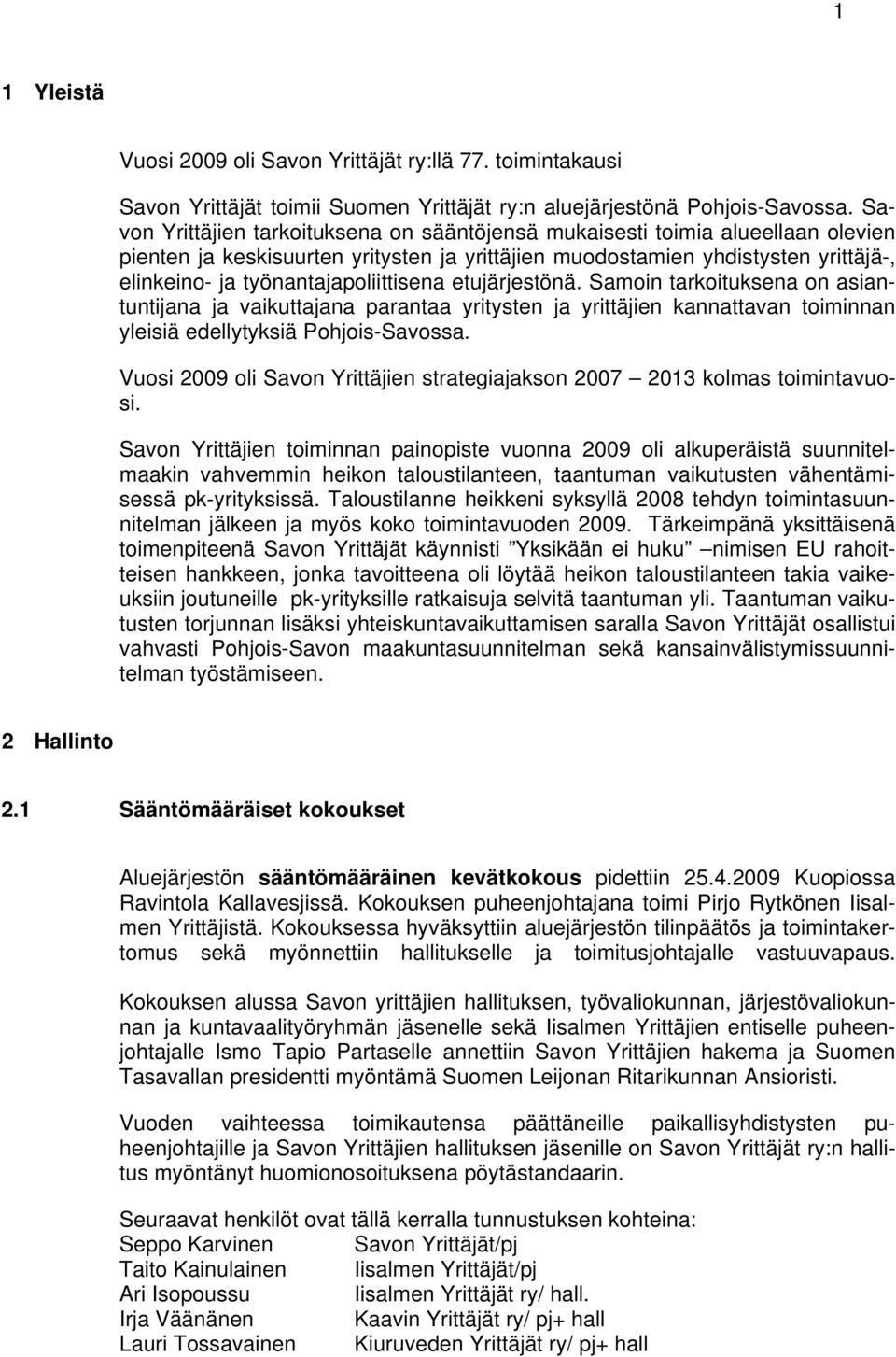 työnantajapoliittisena etujärjestönä. Samoin tarkoituksena on asiantuntijana ja vaikuttajana parantaa yritysten ja yrittäjien kannattavan toiminnan yleisiä edellytyksiä Pohjois-Savossa.