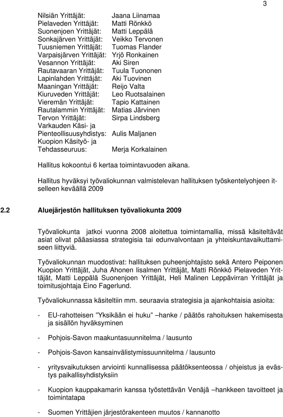Ruotsalainen Vieremän Yrittäjät: Tapio Kattainen Rautalammin Yrittäjät: Matias Järvinen Tervon Yrittäjät: Sirpa Lindsberg Varkauden Käsi- ja Pienteollisuusyhdistys: Aulis Maljanen n Käsityö- ja