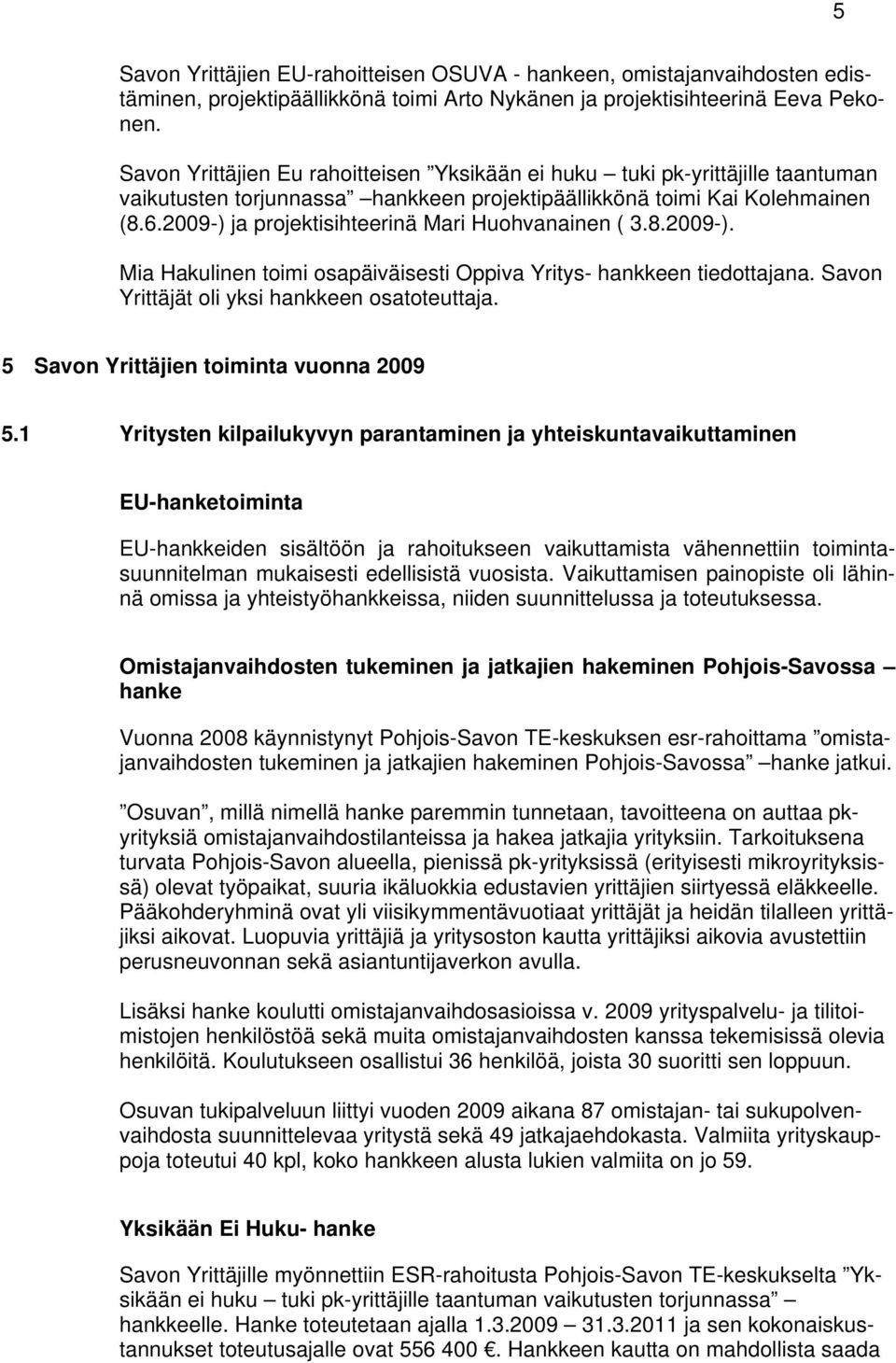2009-) ja projektisihteerinä Mari Huohvanainen ( 3.8.2009-). Mia Hakulinen toimi osapäiväisesti Oppiva Yritys- hankkeen tiedottajana. Savon Yrittäjät oli yksi hankkeen osatoteuttaja.