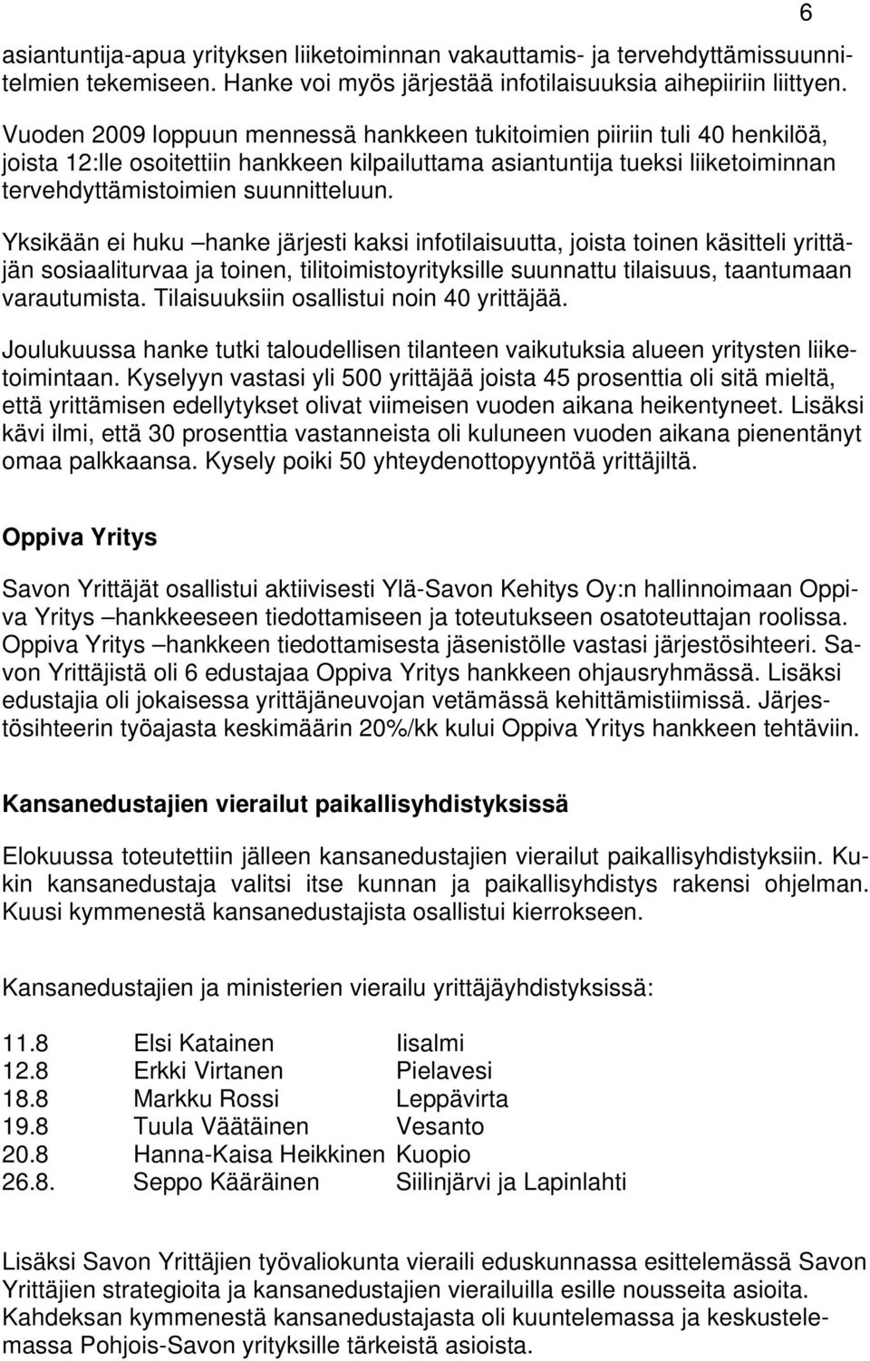Yksikään ei huku hanke järjesti kaksi infotilaisuutta, joista toinen käsitteli yrittäjän sosiaaliturvaa ja toinen, tilitoimistoyrityksille suunnattu tilaisuus, taantumaan varautumista.