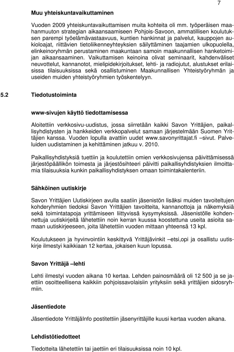 tietoliikenneyhteyksien säilyttäminen taajamien ulkopuolella, elinkeinoryhmän perustaminen maakuntaan samoin maakunnallisen hanketoimijan aikaansaaminen.