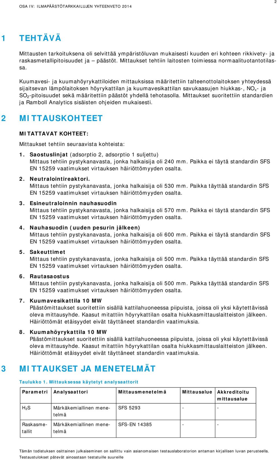 Kuumavesi- ja kuumahöyrykattiloiden mittauksissa määritettiin talteenottolaitoksen yhteydessä sijaitsevan lämpölaitoksen höyrykattilan ja kuumavesikattilan savukaasujen hiukkas-, NO x - ja SO 2