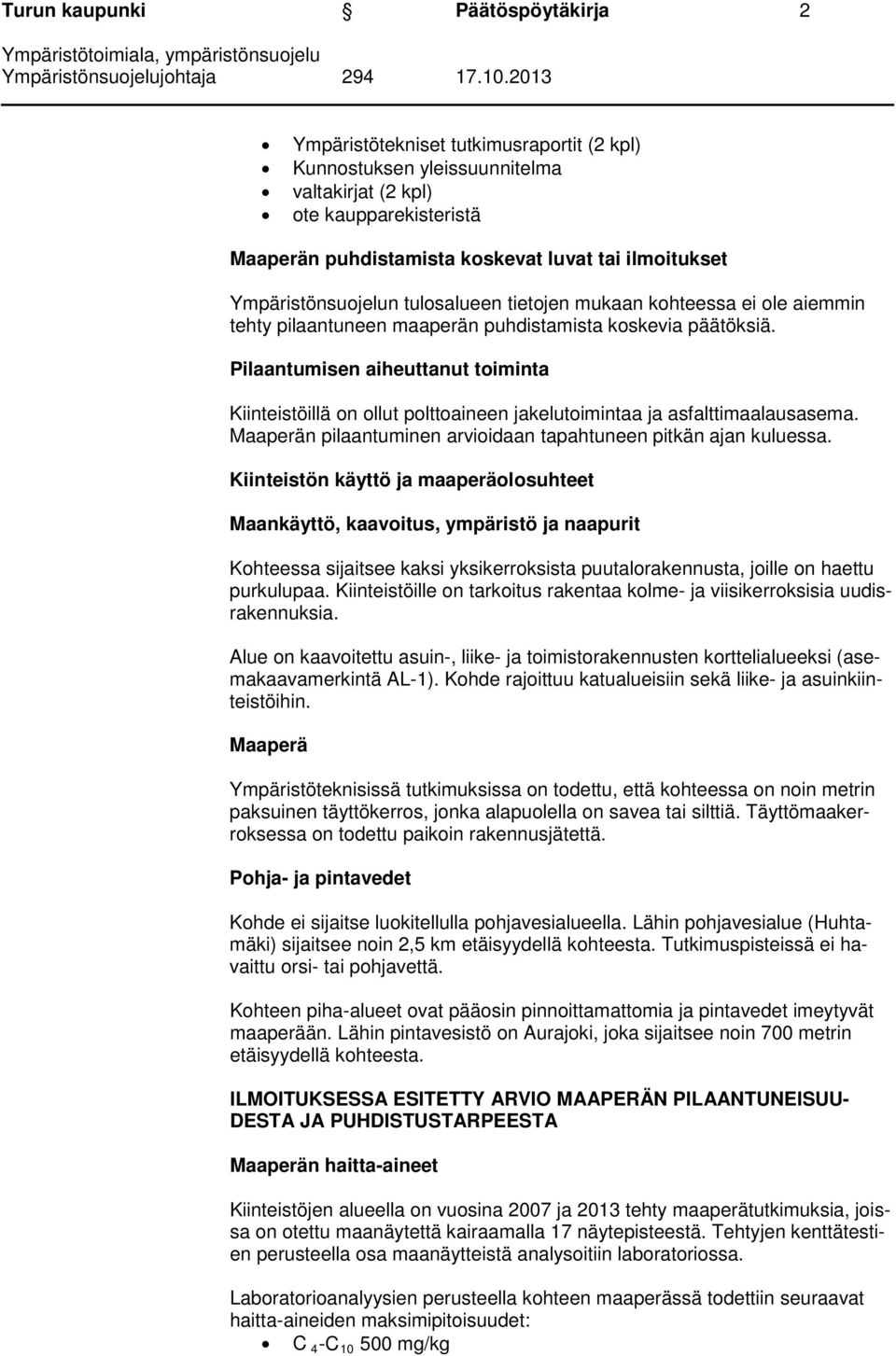 Pilaantumisen aiheuttanut toiminta Kiinteistöillä on ollut polttoaineen jakelutoimintaa ja asfalttimaalausasema. Maaperän pilaantuminen arvioidaan tapahtuneen pitkän ajan kuluessa.