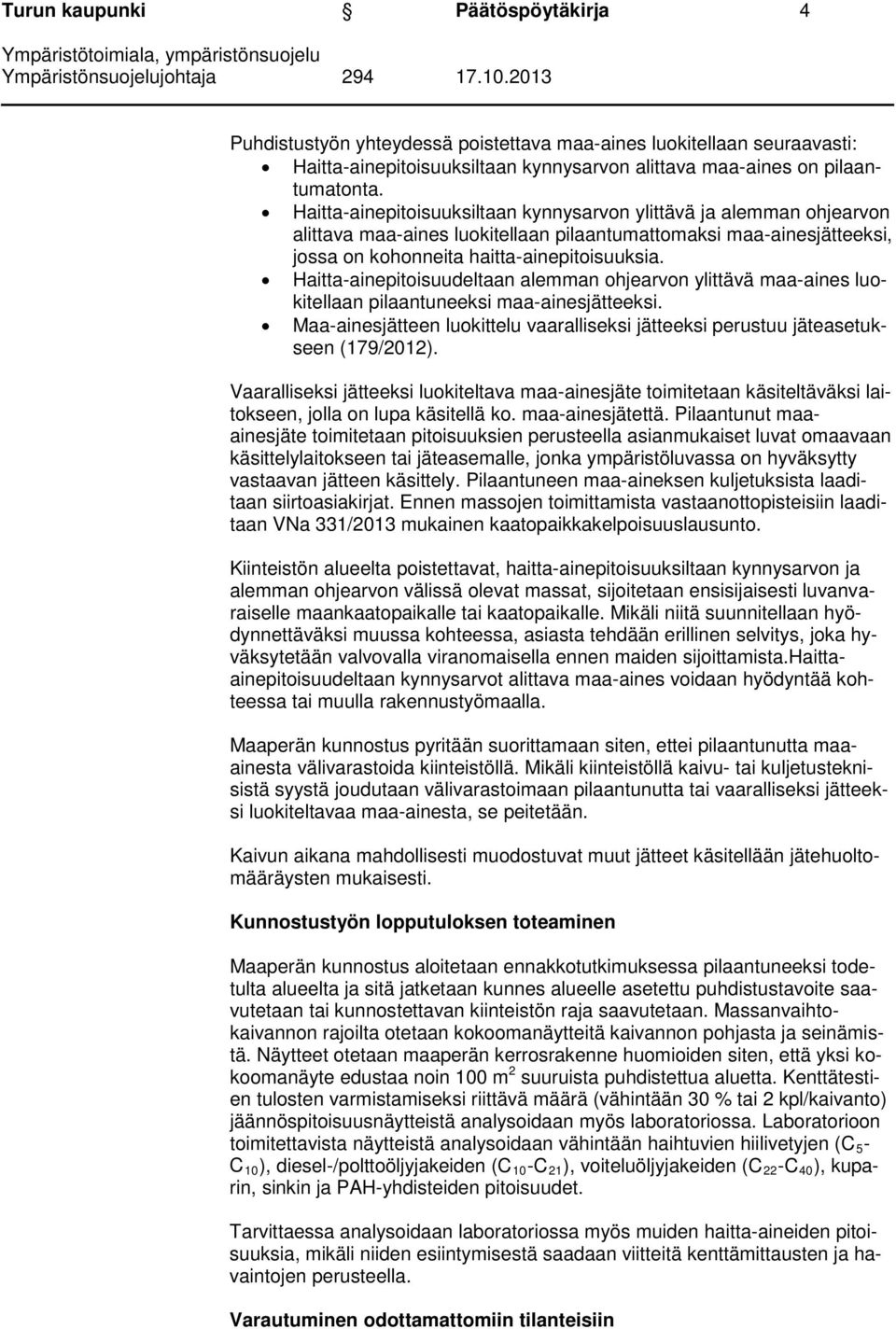 Haitta-ainepitoisuudeltaan alemman ohjearvon ylittävä maa-aines luokitellaan pilaantuneeksi maa-ainesjätteeksi. Maa-ainesjätteen luokittelu vaaralliseksi jätteeksi perustuu jäteasetukseen (179/2012).