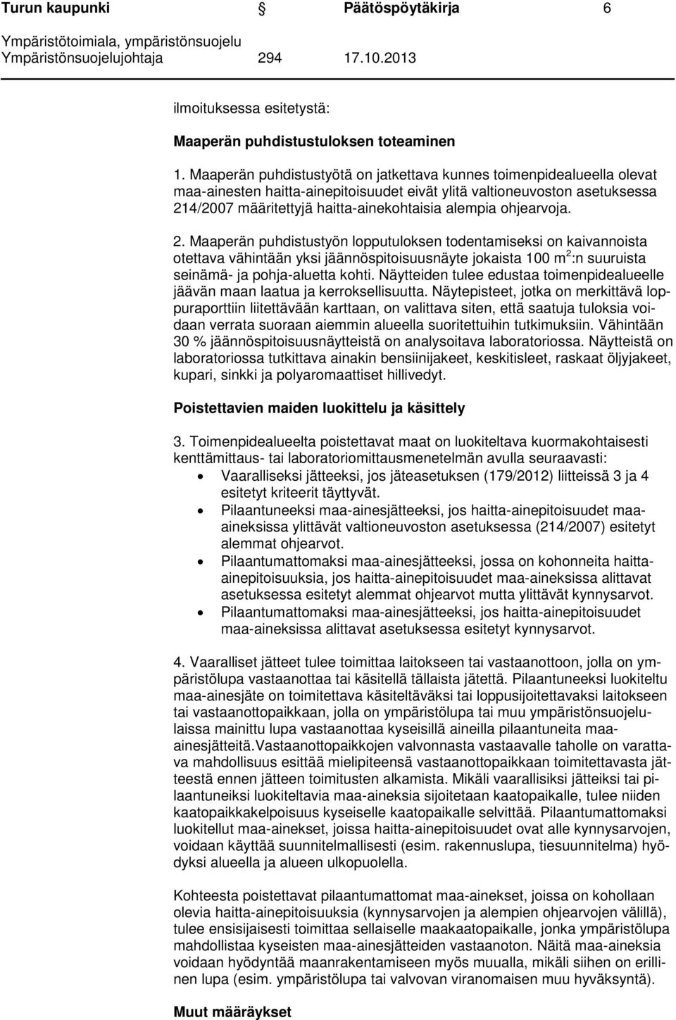 ohjearvoja. 2. Maaperän puhdistustyön lopputuloksen todentamiseksi on kaivannoista otettava vähintään yksi jäännöspitoisuusnäyte jokaista 100 m 2 :n suuruista seinämä- ja pohja-aluetta kohti.