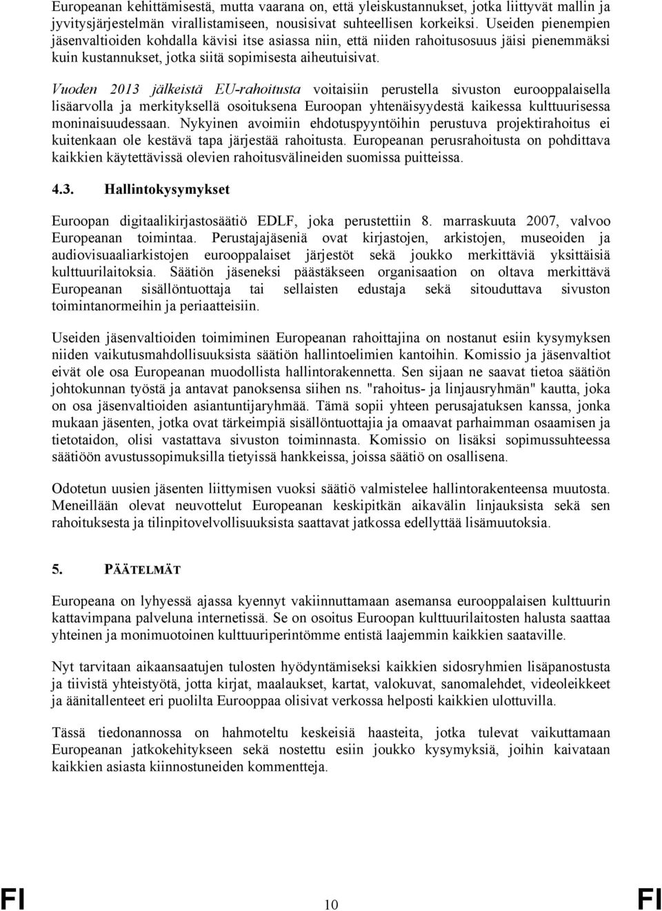 Vuoden 2013 jälkeistä EU-rahoitusta voitaisiin perustella sivuston eurooppalaisella lisäarvolla ja merkityksellä osoituksena Euroopan yhtenäisyydestä kaikessa kulttuurisessa moninaisuudessaan.