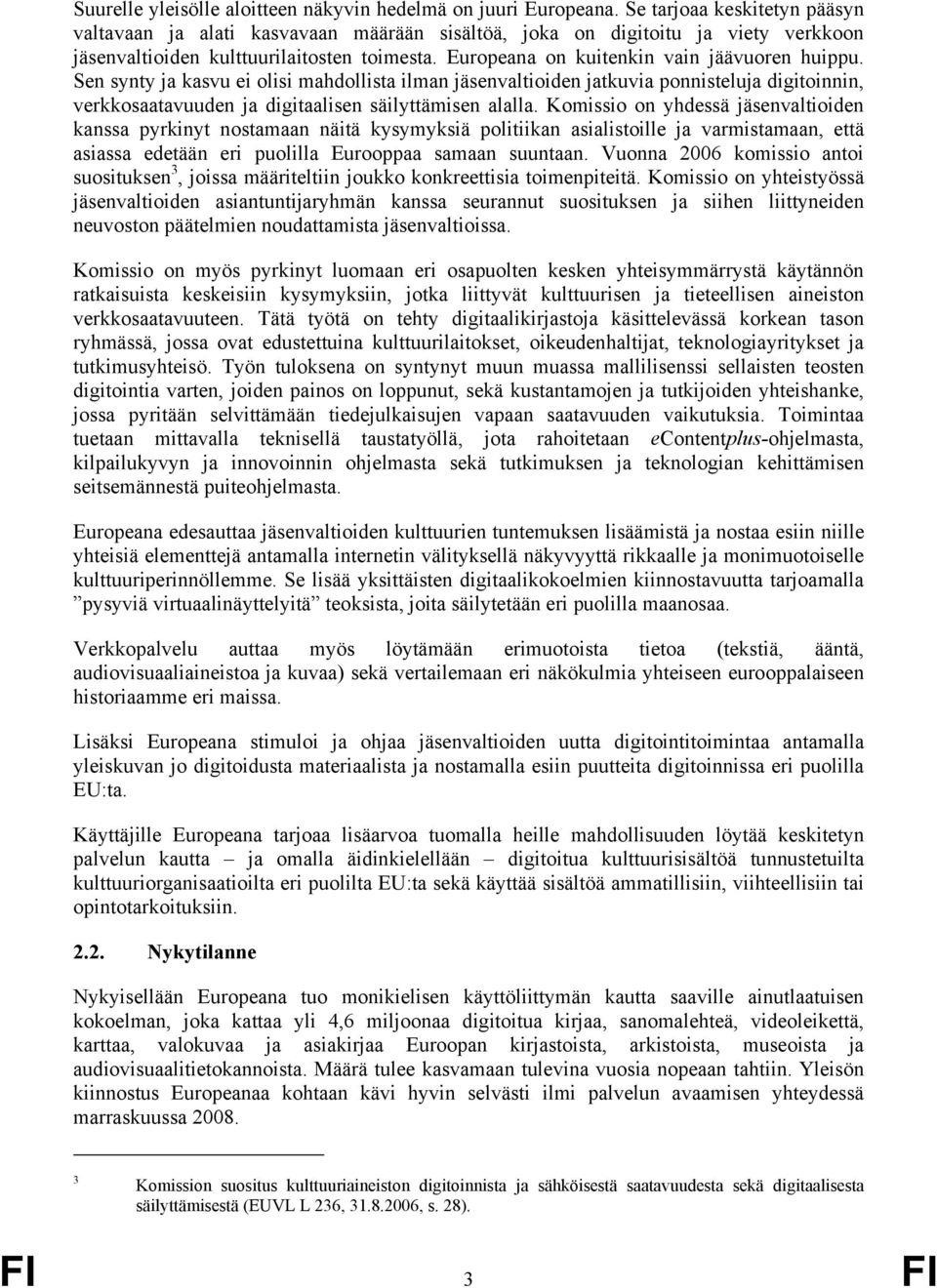 Europeana on kuitenkin vain jäävuoren huippu. Sen synty ja kasvu ei olisi mahdollista ilman jäsenvaltioiden jatkuvia ponnisteluja digitoinnin, verkkosaatavuuden ja digitaalisen säilyttämisen alalla.