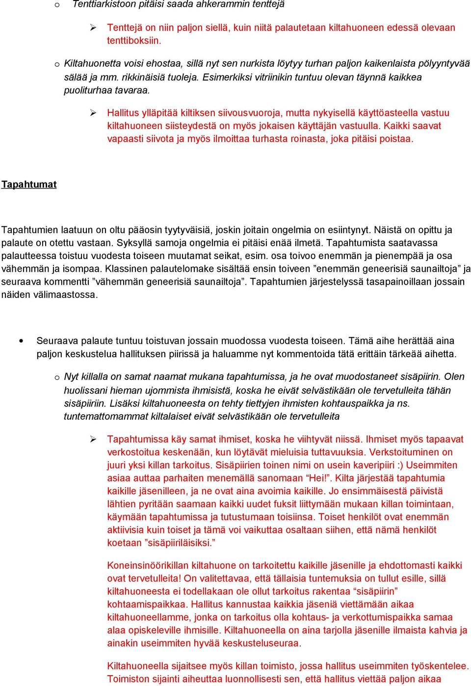 Hallitus ylläpitää kiltiksen siivusvurja, mutta nykyisellä käyttöasteella vastuu kiltahuneen siisteydestä n myös jkaisen käyttäjän vastuulla.