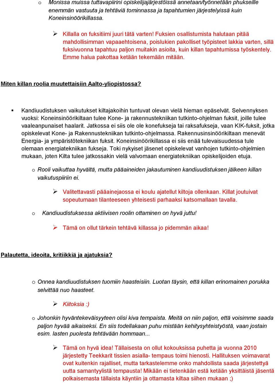 Fuksien sallistumista halutaan pitää mahdllisimman vapaaehtisena, pislukien paklliset työpisteet lakkia varten, sillä fuksivunna tapahtuu paljn muitakin asiita, kuin killan tapahtumissa työskentely.