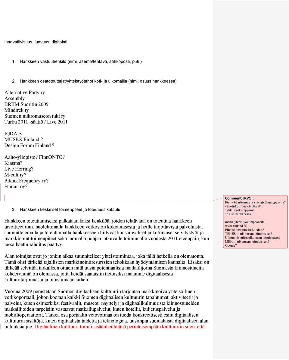 2011 IGDA ry MUSEX Finland? Design Forum Finland? Aalto-yliopisto? FinnONTO? Kiasma? Live Herring? M-cult ry? Piknik Frequency ry? Starcut oy? 3.