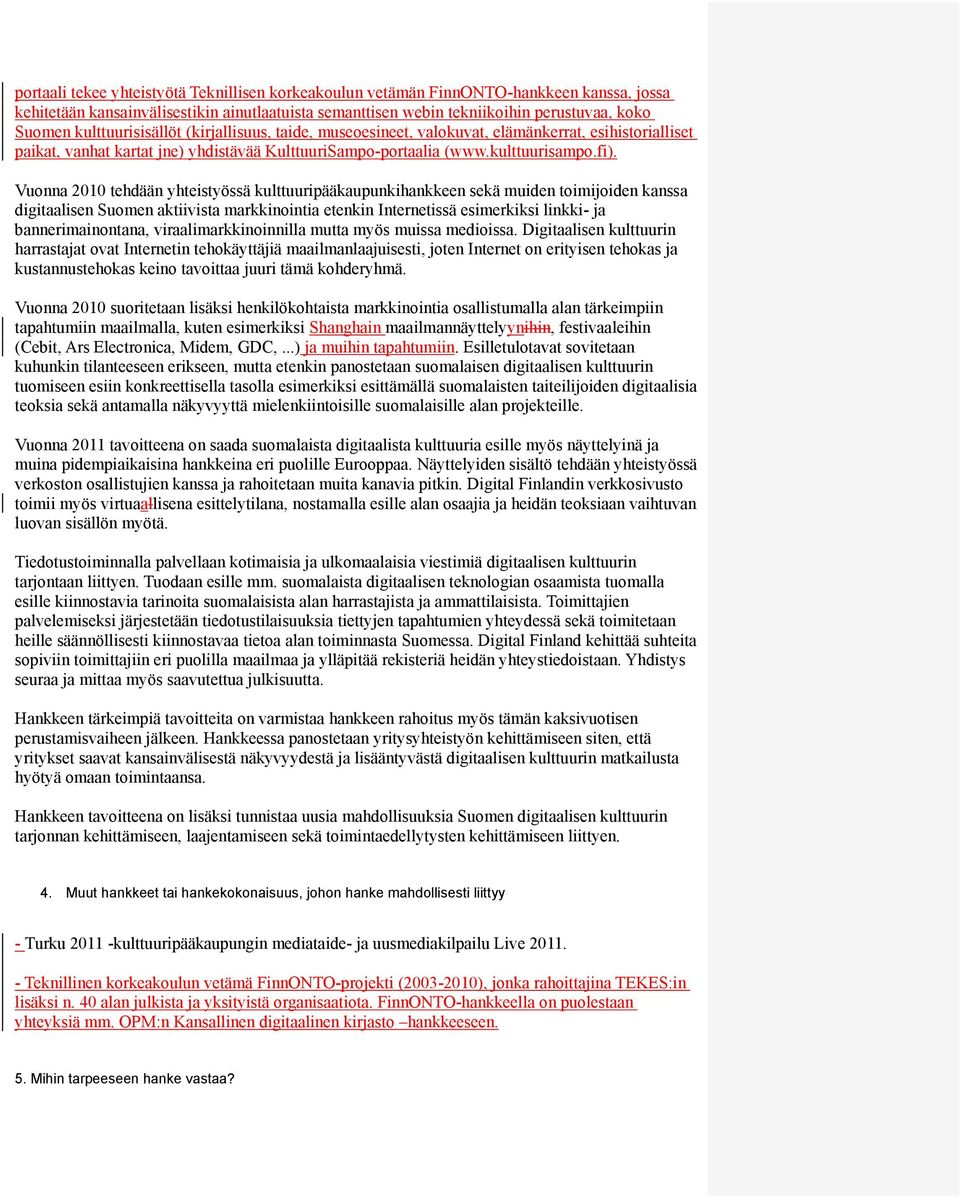 Vuonna 2010 tehdään yhteistyössä kulttuuripääkaupunkihankkeen sekä muiden toimijoiden kanssa digitaalisen Suomen aktiivista markkinointia etenkin Internetissä esimerkiksi linkki- ja