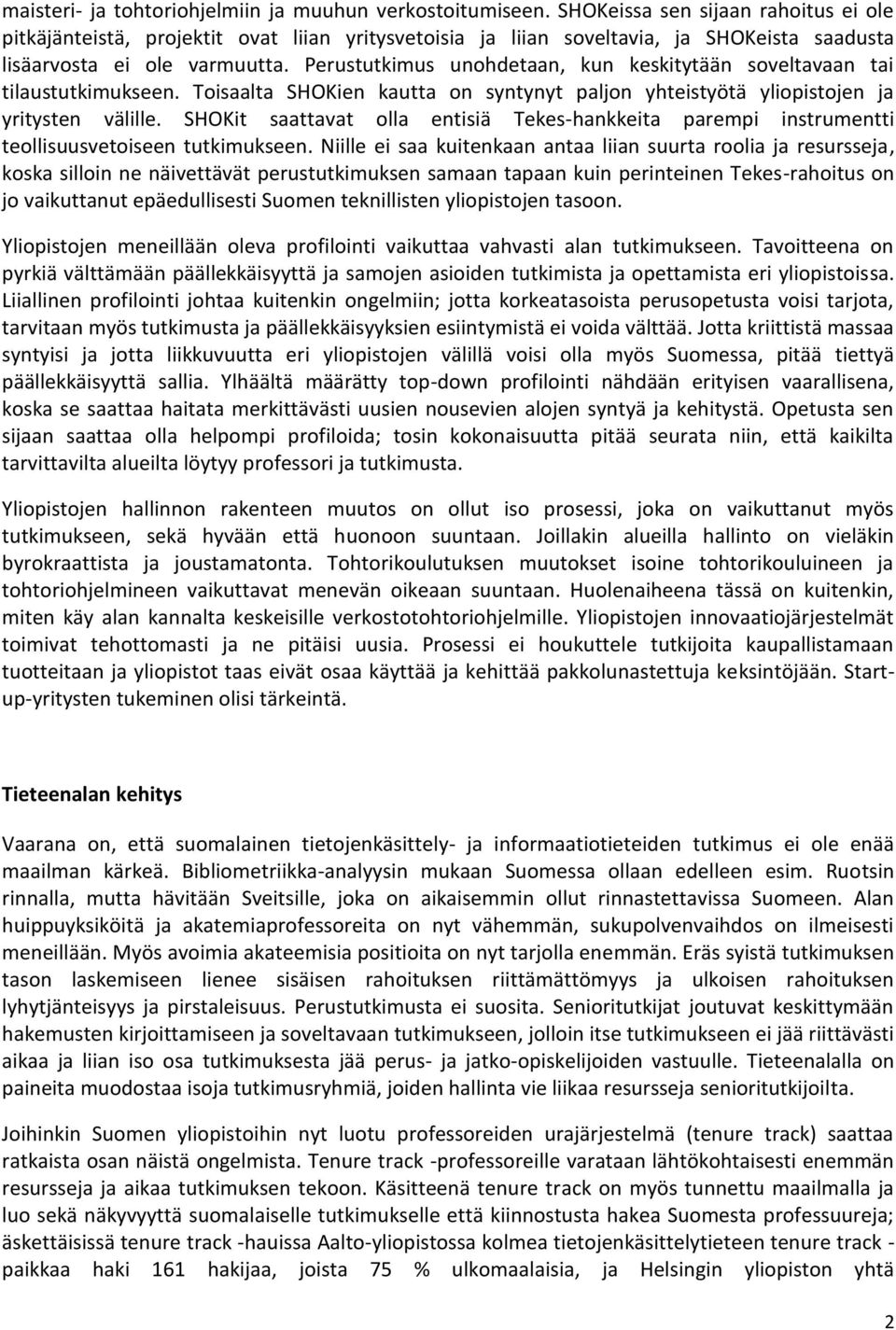 Perustutkimus unohdetaan, kun keskitytään soveltavaan tai tilaustutkimukseen. Toisaalta SHOKien kautta on syntynyt paljon yhteistyötä yliopistojen ja yritysten välille.