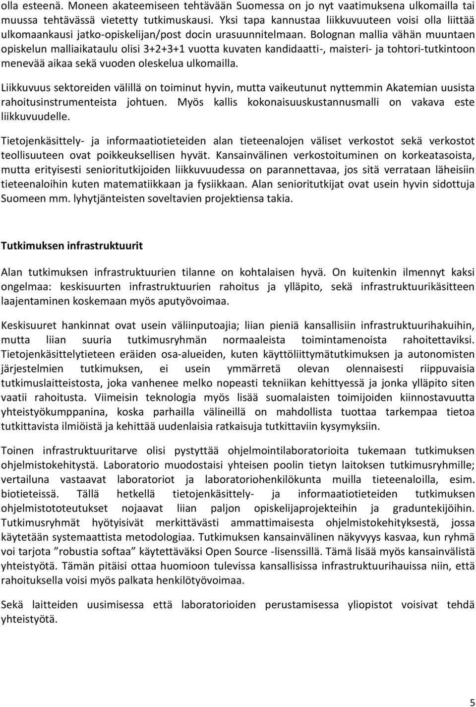 Bolognan mallia vähän muuntaen opiskelun malliaikataulu olisi 3+2+3+1 vuotta kuvaten kandidaatti-, maisteri- ja tohtori-tutkintoon menevää aikaa sekä vuoden oleskelua ulkomailla.