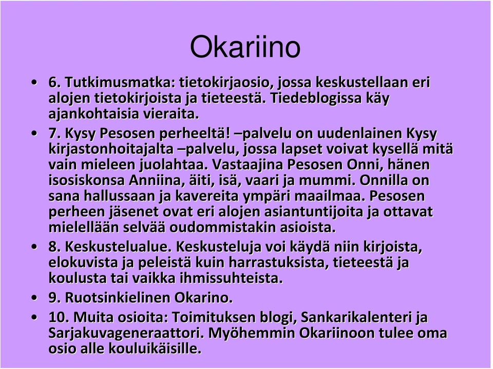 Onnilla on sana hallussaan ja kavereita ympäri maailmaa. Pesosen perheen jäsenet j ovat eri alojen asiantuntijoita ja ottavat mielellää ään n selvää oudommistakin asioista. 8. Keskustelualue.