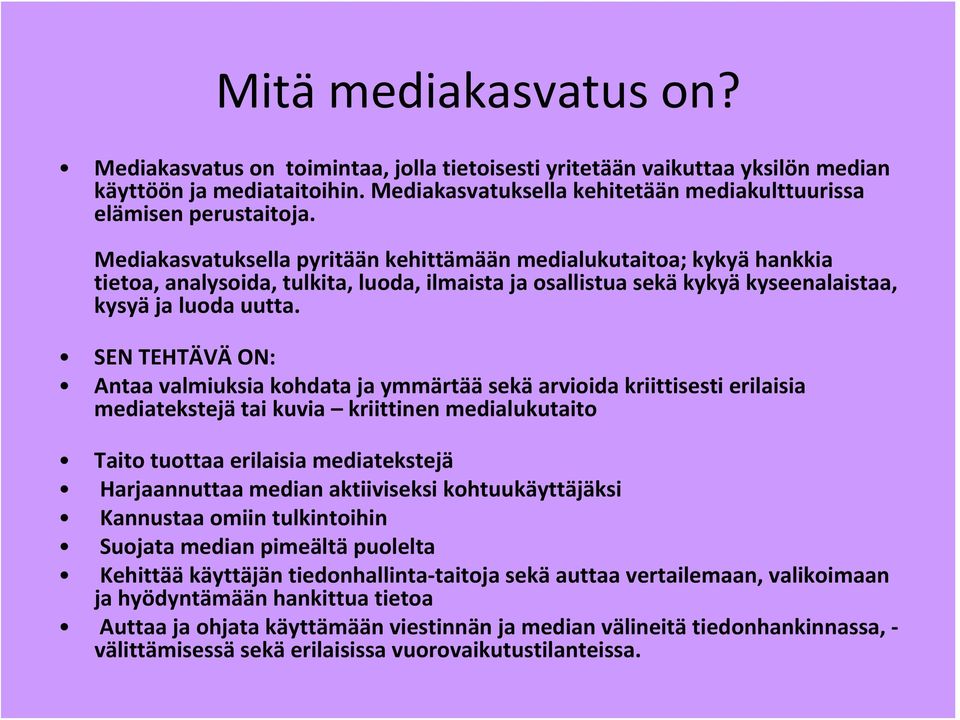 Mediakasvatuksella pyritään kehittämään medialukutaitoa; kykyä hankkia tietoa, analysoida, tulkita, luoda, ilmaista ja osallistua sekä kykyä kyseenalaistaa, kysyä ja luoda uutta.