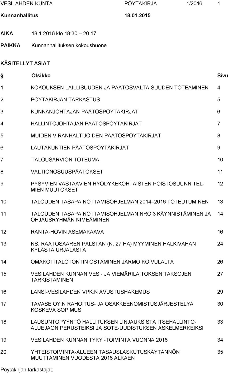 HALLINTOJOHTAJAN PÄÄTÖSPÖYTÄKIRJAT 7 5 MUIDEN VIRANHALTIJOIDEN PÄÄTÖSPÖYTÄKIRJAT 8 6 LAUTAKUNTIEN PÄÄTÖSPÖYTÄKIRJAT 9 7 TALOUSARVION TOTEUMA 10 8 VALTIONOSUUSPÄÄTÖKSET 11 9 PYSYVIEN VASTAAVIEN