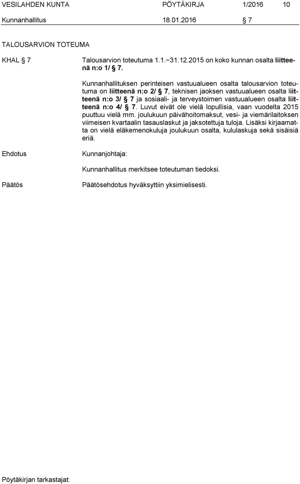 vastuualueen osalta liitteenä n:o 4/ 7. Luvut eivät ole vielä lopullisia, vaan vuodelta 2015 puuttuu vielä mm.