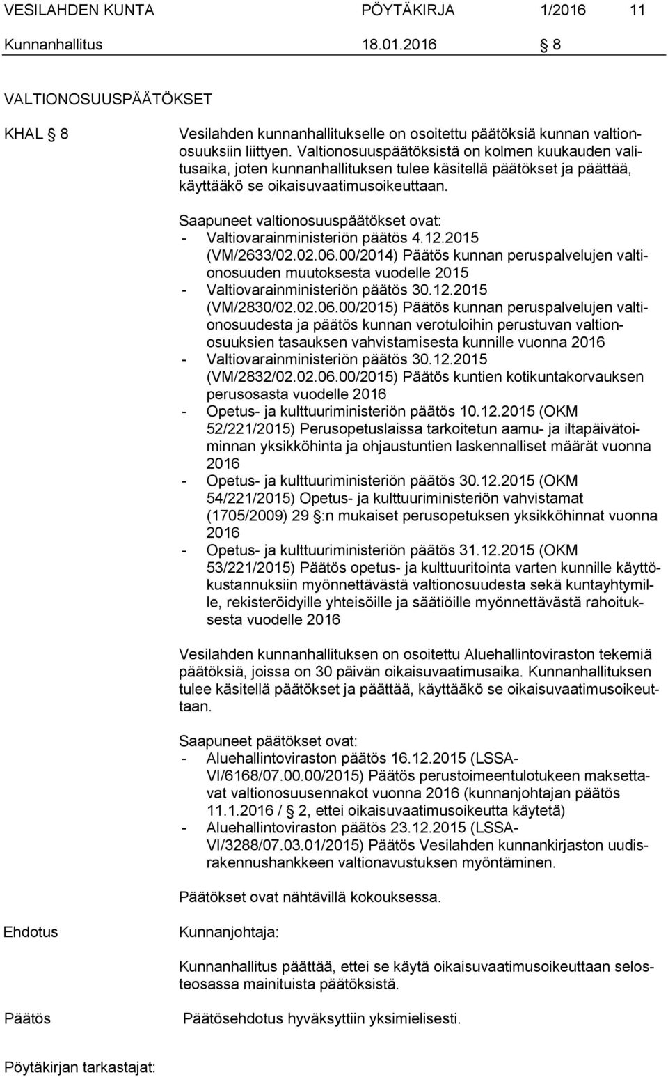 Saapuneet valtionosuuspäätökset ovat: - Valtiovarainministeriön päätös 4.12.2015 (VM/2633/02.02.06.