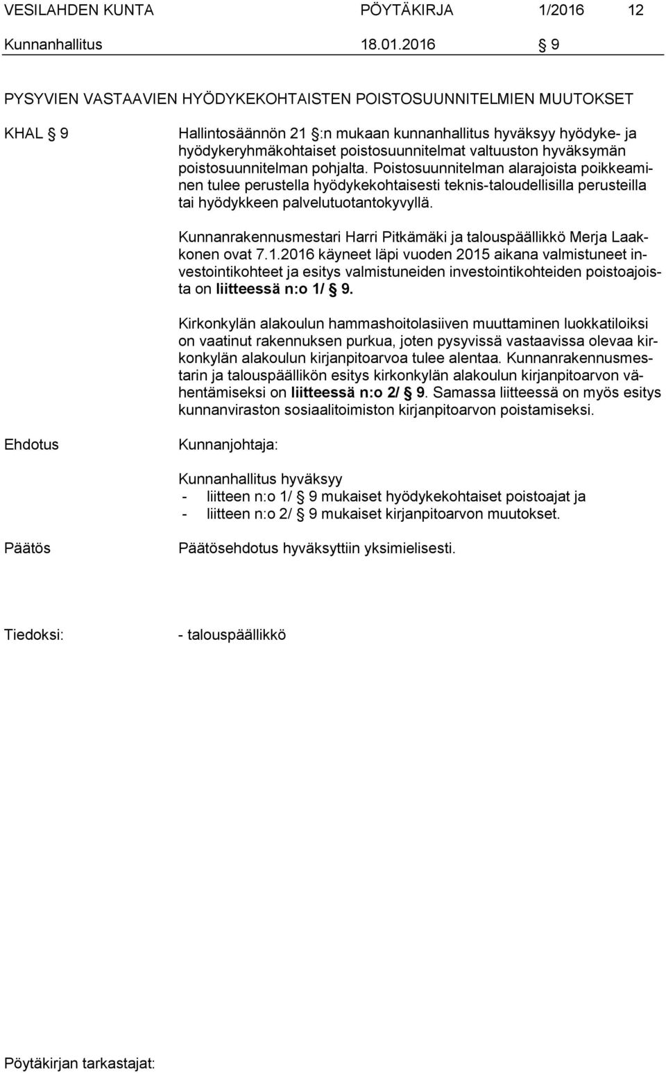 2016 9 PYSYVIEN VASTAAVIEN HYÖDYKEKOHTAISTEN POISTOSUUNNITELMIEN MUUTOKSET KHAL 9 Hallintosäännön 21 :n mukaan kunnanhallitus hyväksyy hyödyke- ja hyödykeryhmäkohtaiset poistosuunnitelmat valtuuston
