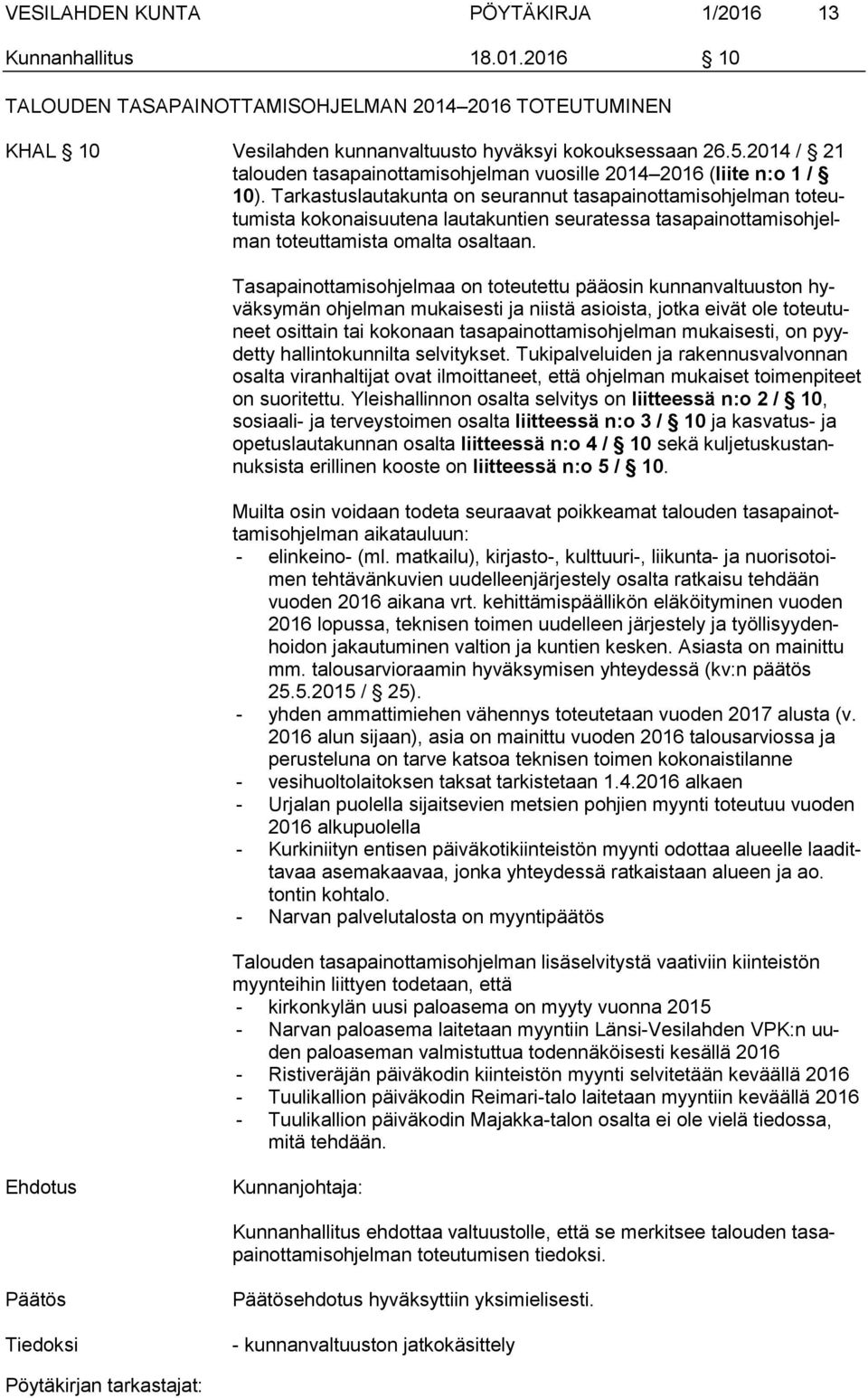 Tarkastuslautakunta on seurannut tasapainottamisohjelman toteutumista kokonaisuutena lautakuntien seuratessa tasapainottamisohjelman toteuttamista omalta osaltaan.