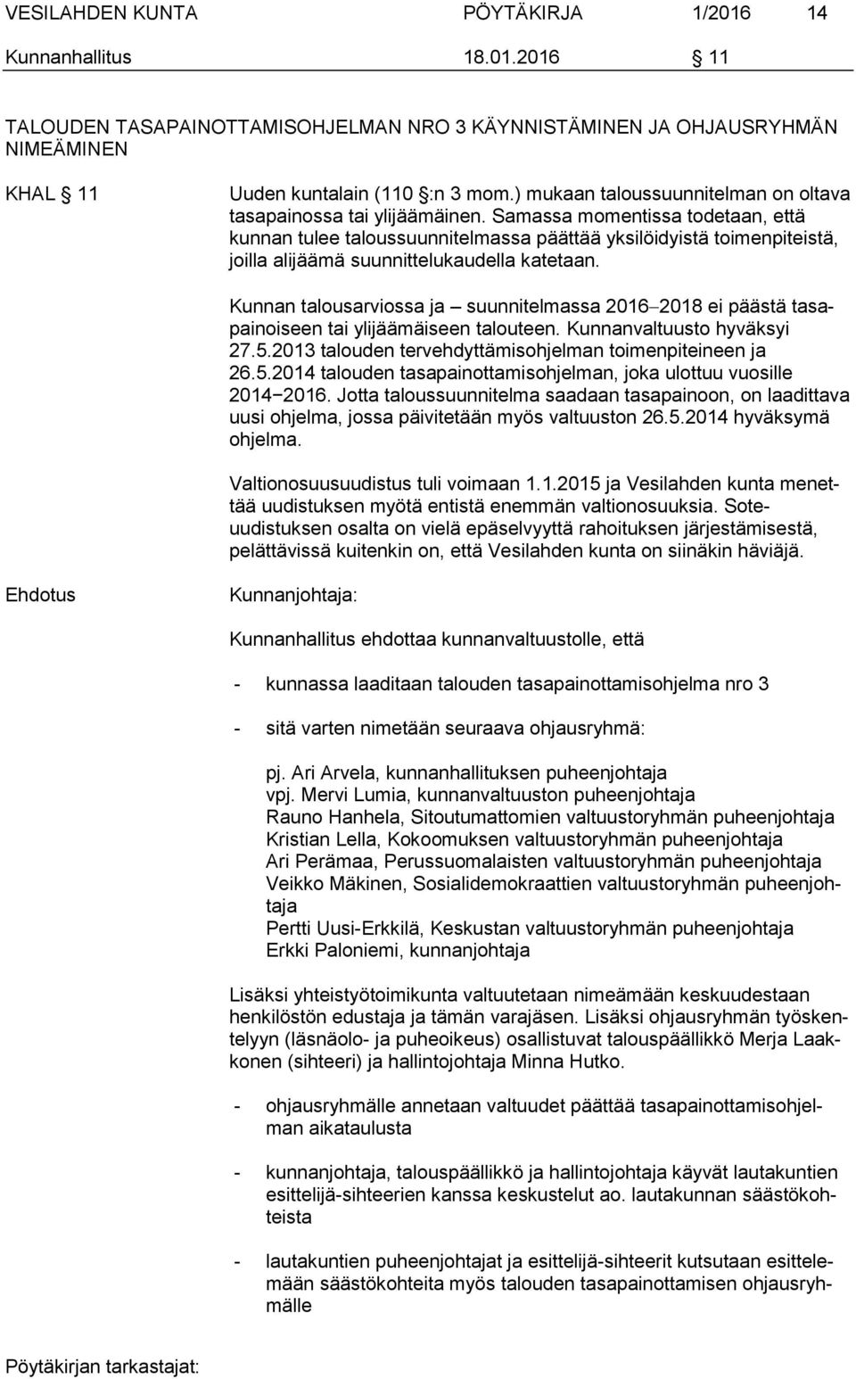 Samassa momentissa todetaan, että kunnan tulee taloussuunnitelmassa päättää yksilöidyistä toimenpiteistä, joilla alijäämä suunnittelukaudella katetaan.