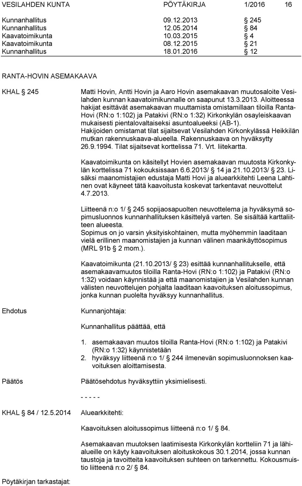 Aloitteessa hakijat esittävät asemakaavan muuttamista omistamillaan tiloilla Ranta- Hovi (RN:o 1:102) ja Patakivi (RN:o 1:32) Kirkonkylän osayleiskaavan mukaisesti pientalovaltaiseksi asuntoalueeksi