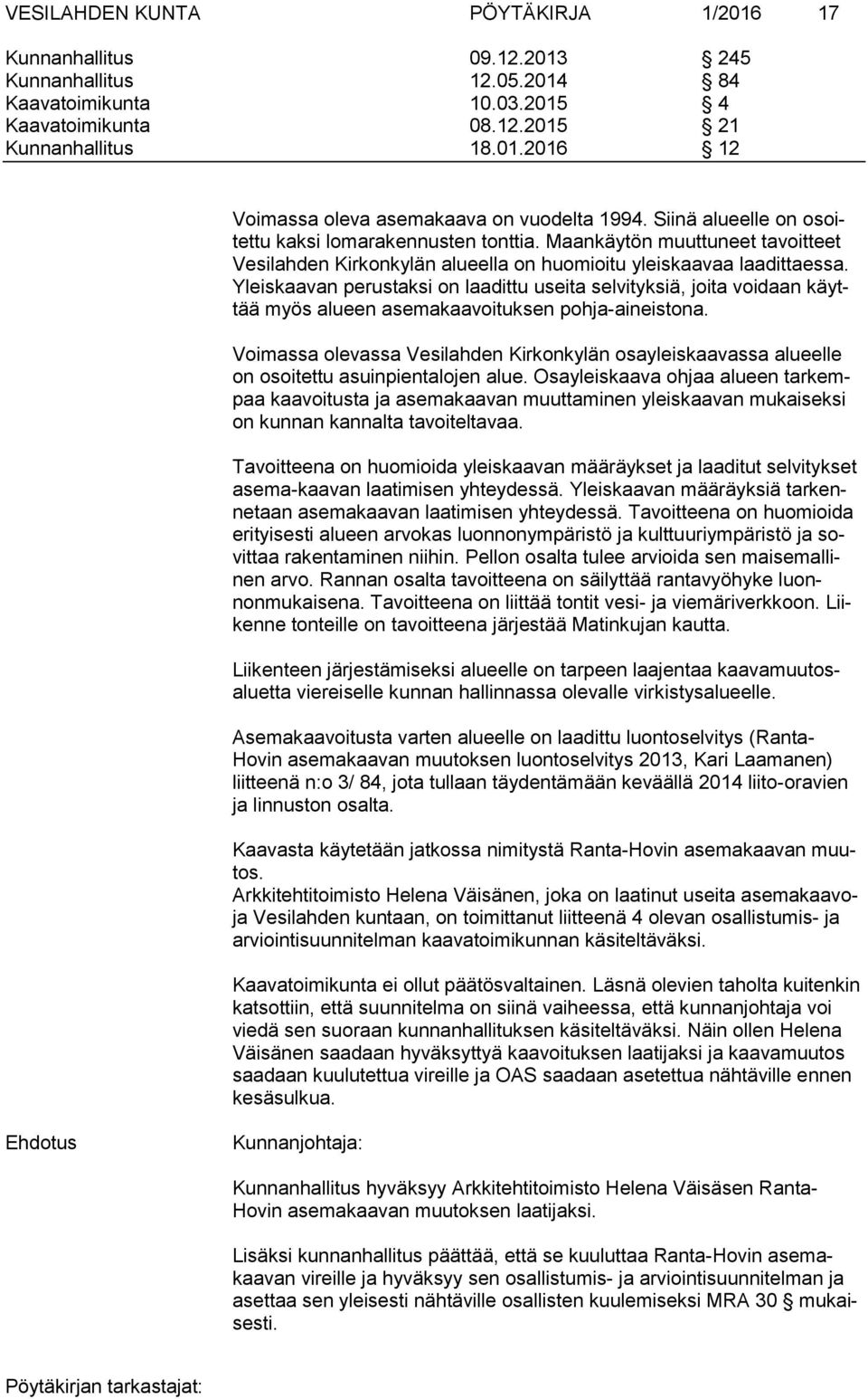Yleiskaavan perustaksi on laadittu useita selvityksiä, joita voidaan käyttää myös alueen asemakaavoituksen pohja-aineistona.