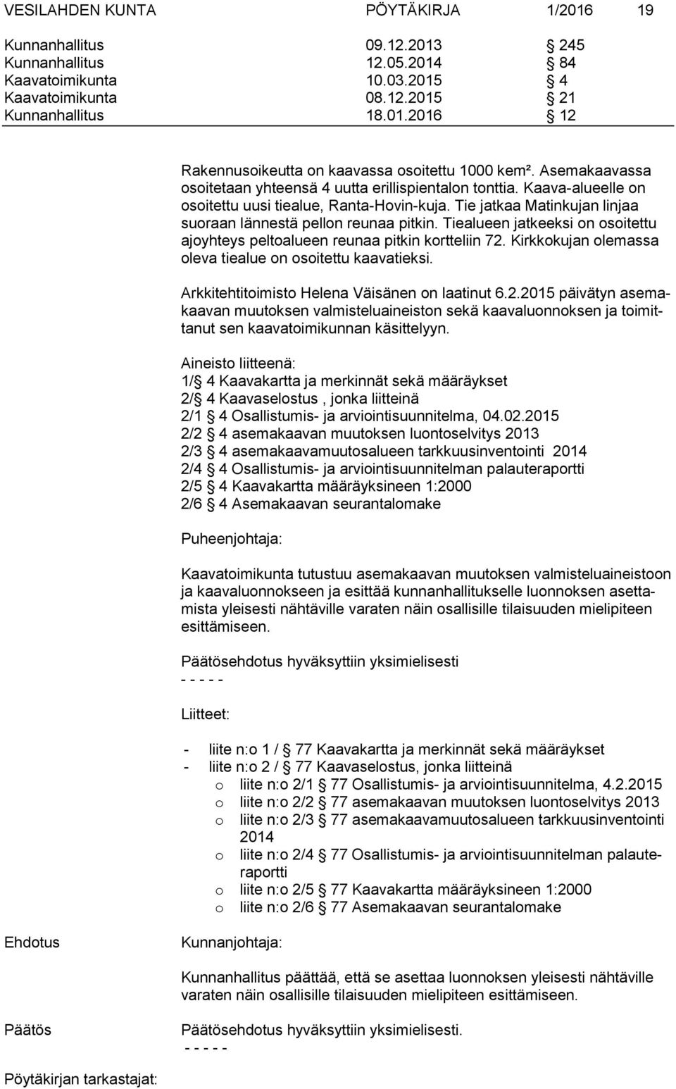 Tiealueen jatkeeksi on osoitettu ajoyhteys peltoalueen reunaa pitkin kortteliin 72.