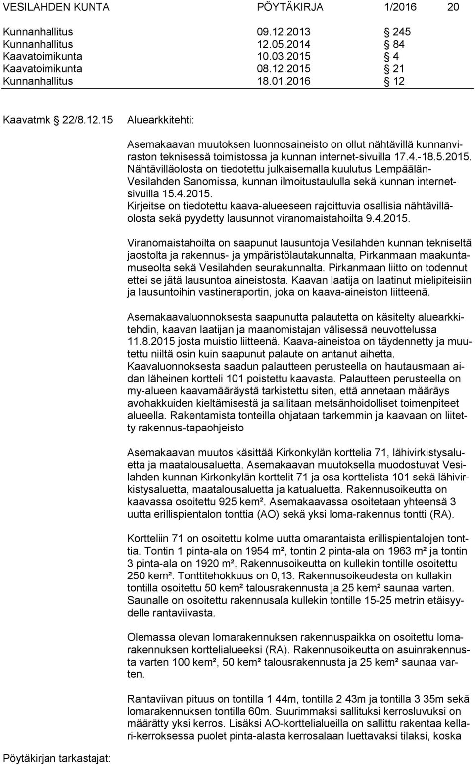 Nähtävilläolosta on tiedotettu julkaisemalla kuulutus Lempäälän- Vesilahden Sanomissa, kunnan ilmoitustaululla sekä kunnan internetsivuilla 15.4.2015.