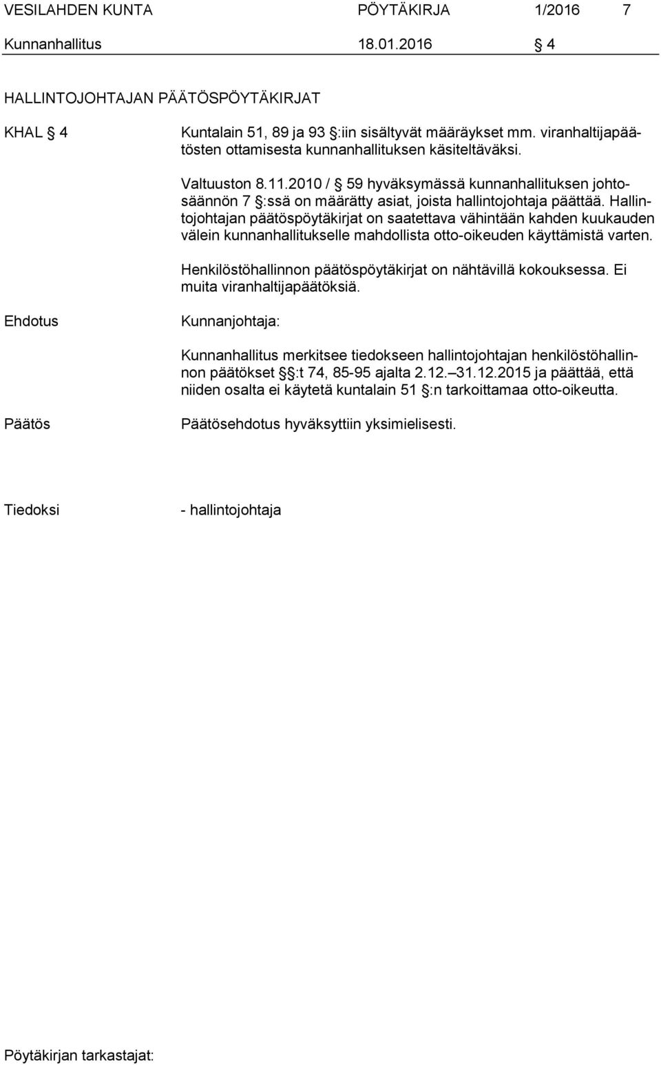 Hallintojohtajan päätöspöytäkirjat on saatettava vähintään kahden kuukauden välein kunnanhallitukselle mahdollista otto-oikeuden käyttämistä varten.