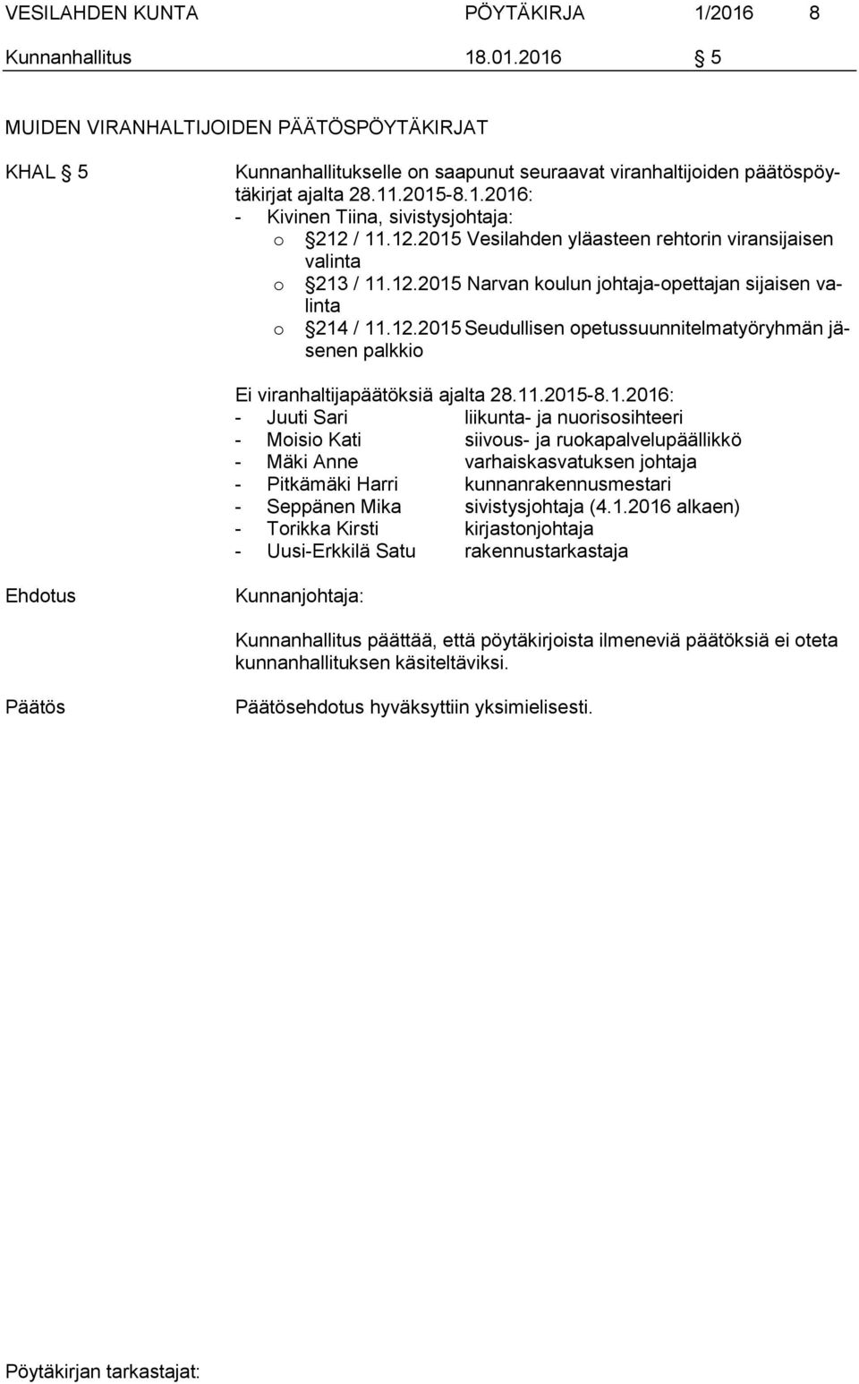 12.2015 Seudullisen opetussuunnitelmatyöryhmän jäsenen palkkio Ei viranhaltijapäätöksiä ajalta 28.11.2015-8.1.2016: - Juuti Sari liikunta- ja nuorisosihteeri - Moisio Kati siivous- ja